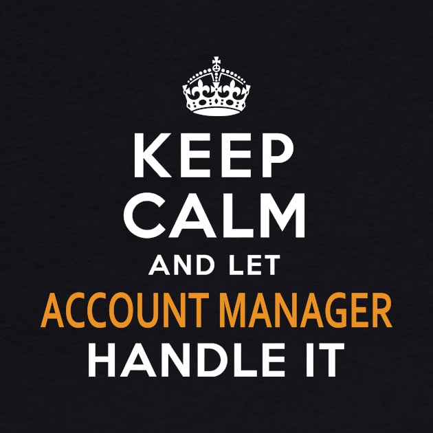 Account Manager  Keep Calm And Let handle it by isidrobrooks